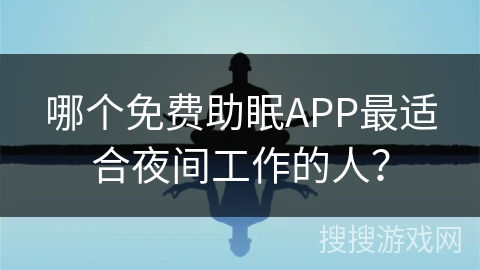 哪个免费助眠APP最适合夜间工作的人？