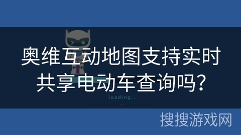 奥维互动地图支持实时共享电动车查询吗？
