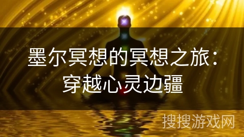 墨尔冥想的冥想之旅：穿越心灵边疆