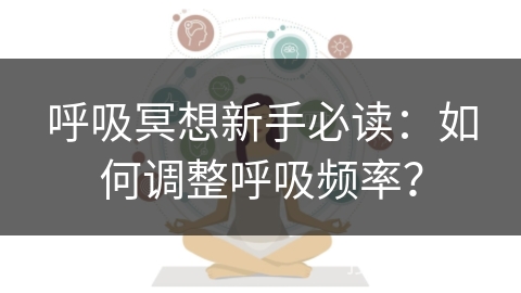 呼吸冥想新手必读：如何调整呼吸频率？