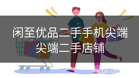 闲至优品二手手机尖端尖端二手店铺