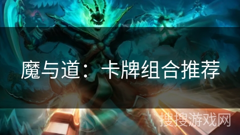 魔与道：卡牌组合推荐