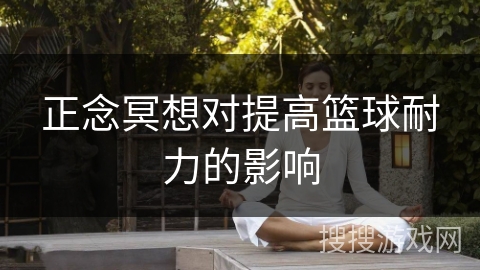 正念冥想对提高篮球耐力的影响