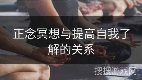 正念冥想与提高自我了解的关系