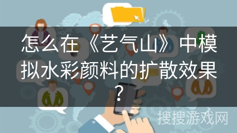 怎么在《艺气山》中模拟水彩颜料的扩散效果？