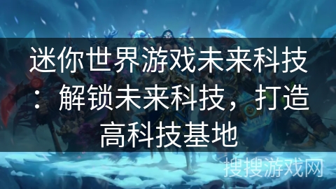迷你世界游戏未来科技：解锁未来科技，打造高科技基地