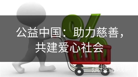 公益中国：助力慈善，共建爱心社会