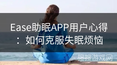 Ease助眠APP用户心得：如何克服失眠烦恼