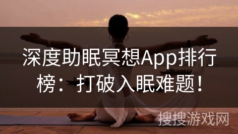 深度助眠冥想App排行榜：打破入眠难题！