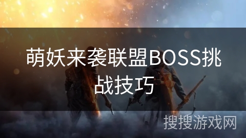 萌妖来袭联盟BOSS挑战技巧