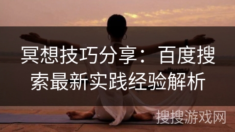 冥想技巧分享：百度搜索最新实践经验解析