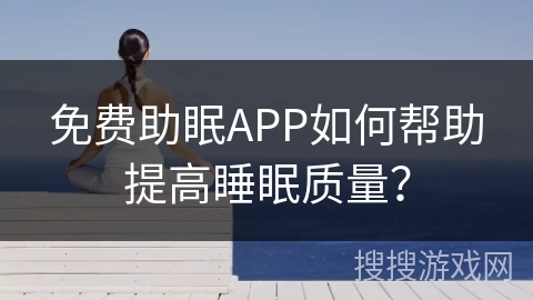 免费助眠APP如何帮助提高睡眠质量？