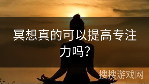 冥想真的可以提高专注力吗？