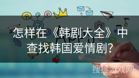 怎样在《韩剧大全》中查找韩国爱情剧？