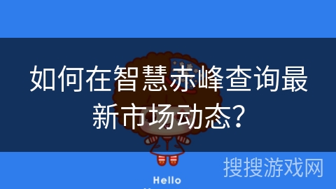 如何在智慧赤峰查询最新市场动态？