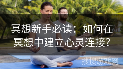 冥想新手必读：如何在冥想中建立心灵连接？