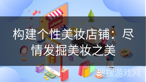 构建个性美妆店铺：尽情发掘美妆之美