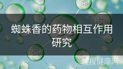 蜘蛛香的药物相互作用研究