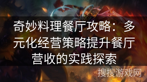 奇妙料理餐厅攻略:多元化经营策略提升餐厅营收的实践探索 奇妙料理餐厅攻略:多元化经营策略提升餐厅营收的实践探索