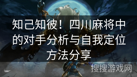 知己知彼！四川麻将中的对手分析与自我定位方法分享