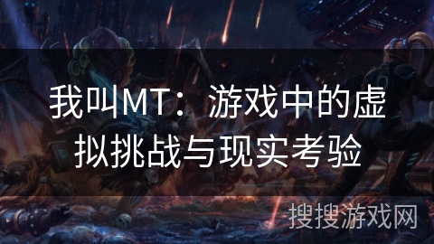 我叫MT：游戏中的虚拟挑战与现实考验