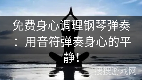 免费身心调理钢琴弹奏：用音符弹奏身心的平静！