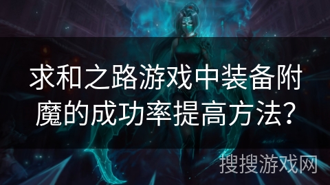 求和之路游戏中装备附魔的成功率提高方法？