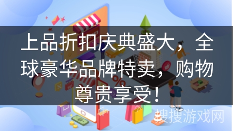上品折扣庆典盛大，全球豪华品牌特卖，购物尊贵享受！