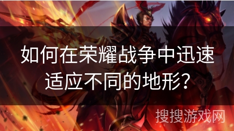 如何在荣耀战争中迅速适应不同的地形？