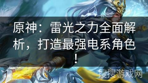 原神：雷光之力全面解析，打造最强电系角色！