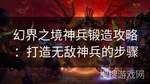 幻界之境神兵锻造攻略：打造无敌神兵的步骤
