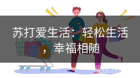 苏打爱生活：轻松生活，幸福相随