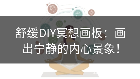 舒缓DIY冥想画板：画出宁静的内心景象！