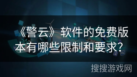《警云》软件的免费版本有哪些限制和要求？