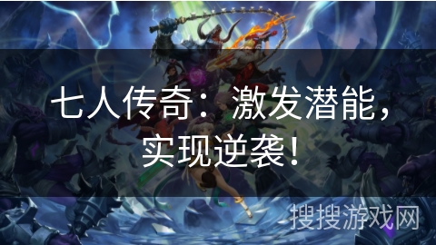 七人传奇：激发潜能，实现逆袭！