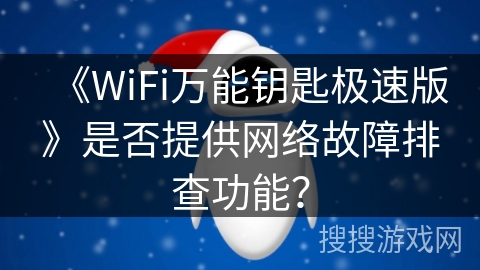 《WiFi万能钥匙极速版》是否提供网络故障排查功能？