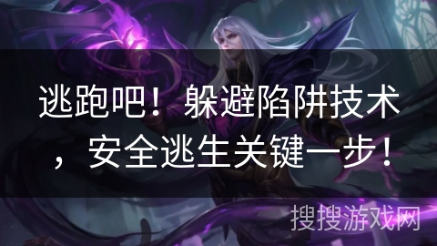逃跑吧！躲避陷阱技术，安全逃生关键一步！