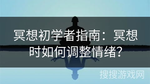 冥想初学者指南：冥想时如何调整情绪？