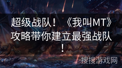 超级战队！《我叫MT》攻略带你建立最强战队！