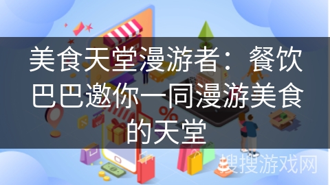 美食天堂漫游者：餐饮巴巴邀你一同漫游美食的天堂