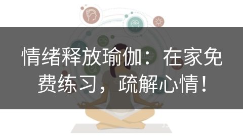 情绪释放瑜伽：在家免费练习，疏解心情！