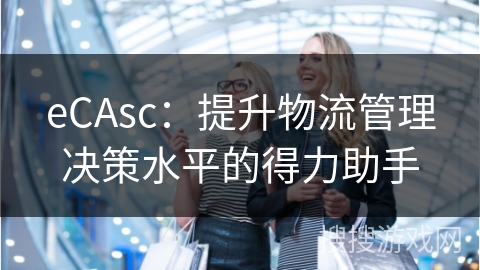 eCAsc：提升物流管理决策水平的得力助手