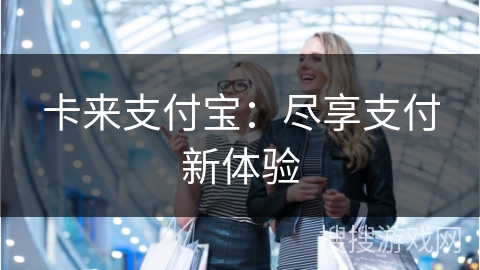 卡来支付宝：尽享支付新体验