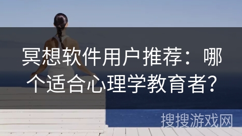 冥想软件用户推荐：哪个适合心理学教育者？