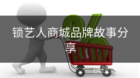 锁艺人商城品牌故事分享