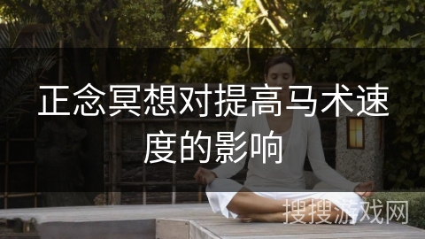 正念冥想对提高马术速度的影响 正念冥想对提高马术速度的影响