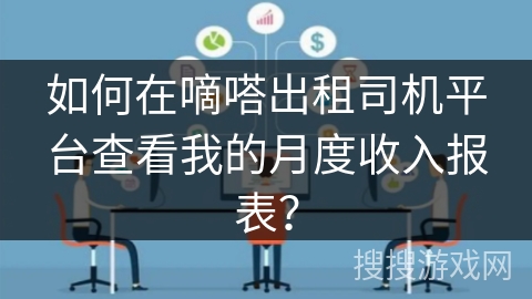如何在嘀嗒出租司机平台查看我的月度收入报表? 如何在嘀嗒出租司机平台查看我的月度收入报表?