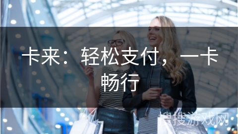 卡来：轻松支付，一卡畅行