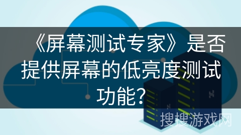 《屏幕测试专家》是否提供屏幕的低亮度测试功能？