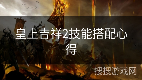 皇上吉祥2技能搭配心得 皇上吉祥2技能搭配心得